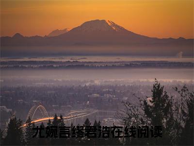 小说尤婉言缪君浩免费阅读-（尤婉言缪君浩）全文无弹窗阅读