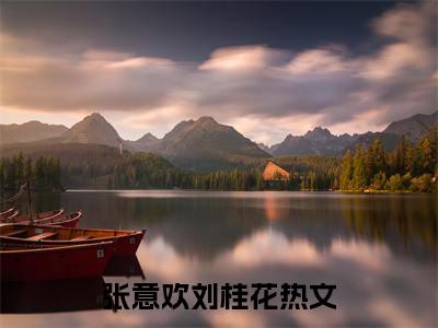张意欢刘桂花全文+后续（张意欢刘桂花）全文免费阅读无弹窗大结局_（张意欢刘桂花免费阅读全文大结局）最新章节列表_笔趣阁（张意欢刘桂花）
