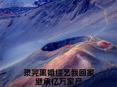 主角是录完离婚综艺我回家继承亿万家产的小说叫什么名字乔乔季慕礼-完结版小说录完离婚综艺我回家继承亿万家产