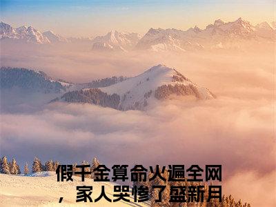 《假千金算命火遍全网，家人哭惨了盛新月小说》在线阅读-假千金算命火遍全网，家人哭惨了盛新月免费完整版在线阅读
