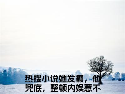 她发癫，他兜底，整顿内娱惹不起姜辞（她发癫，他兜底，整顿内娱惹不起姜辞全文免费）小说全文免费阅读无弹窗大结局_(她发癫，他兜底，整顿内娱惹不起姜辞免费阅读）她发癫，他兜底，整顿内娱惹不起姜辞最新章节列表_笔趣阁（她发癫，他兜底，整顿内娱惹不起姜辞）