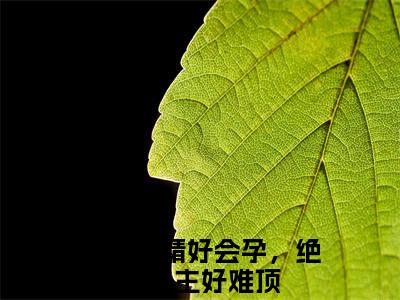 【新书】《姜梨》娇软腰精好会孕，绝嗣男主好难顶全文全章节免费阅读