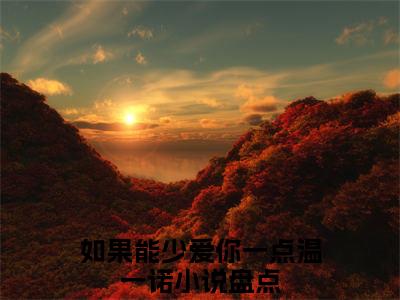 如果能少爱你一点温一诺小说免费阅读如果能少爱你一点温一诺小说全文免费阅读_如果能少爱你一点温一诺最新章节列表笔趣阁