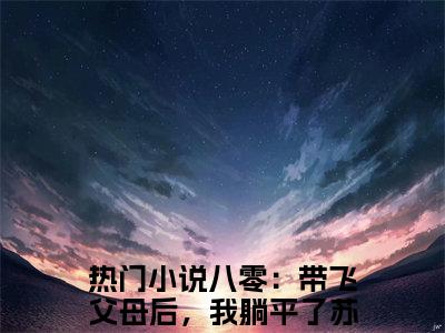 男女主人公八零：带飞父母后，我躺平了苏子祁小说八零：带飞父母后，我躺平了苏子祁全文免费阅读