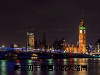 姜云初宁承言小说全文免费阅读无弹窗-姜云初宁承言小说在线免费阅读大结局