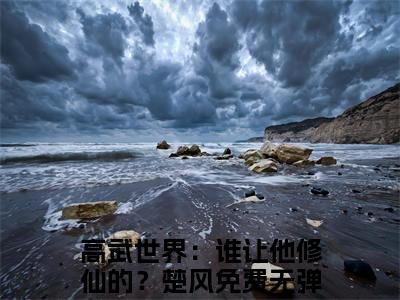 高武世界：谁让他修仙的？楚风小说(高武世界：谁让他修仙的？楚风)_全章节小说完整版阅读（高武世界：谁让他修仙的？楚风）