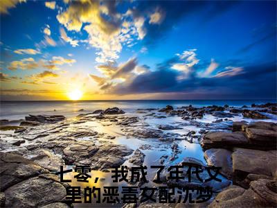 好书推荐小说七零，我成了年代文里的恶毒女配沈梦-七零，我成了年代文里的恶毒女配沈梦全文免费阅读大结局