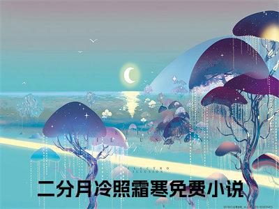 二分月冷照霜寒全文免费阅读大结局_二分月冷照霜寒（苏一茉孟怀瑾）完整版在线赏析