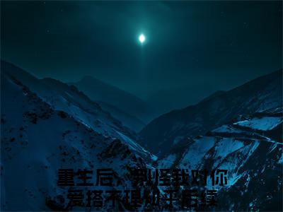 重生后，别怪我对你爱搭不理全文（温言许舟珩）全文免费阅读无弹窗大结局_温言许舟珩免费最新章节列表_笔趣阁（重生后，别怪我对你爱搭不理）
