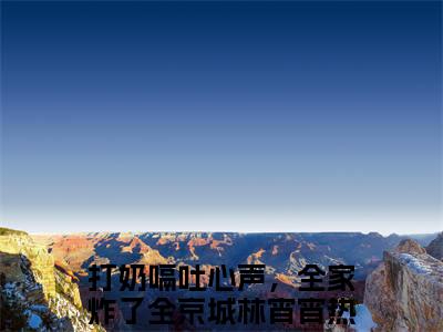 打奶嗝吐心声，全家炸了全京城林宵宵（打奶嗝吐心声，全家炸了全京城林宵宵）小说完整版阅读-小说打奶嗝吐心声，全家炸了全京城林宵宵全文免费阅读