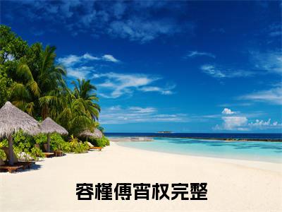 容槿傅宵权小说（容槿傅宵权）全文免费阅读无弹窗大结局_(容槿傅宵权小说免费阅读)容槿傅宵权小说最新章节列表_笔趣阁