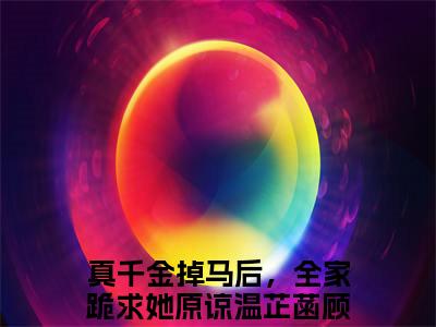 温芷菡顾璟宸真千金掉马后，全家跪求她原谅小说结局-温芷菡顾璟宸全文无弹窗阅读