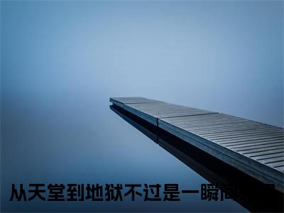 从天堂到地狱不过是一瞬间（纪鸣贺念娇）全文免费阅读无弹窗大结局_（纪鸣贺念娇小说免费阅读）_笔趣阁