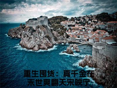 重生囤货：真千金在末世爽翻天宋映宁（重生囤货：真千金在末世爽翻天宋映宁 ）全文免费阅读_重生囤货：真千金在末世爽翻天宋映宁言诺诺，井傅宸 小说最新章节列表笔趣阁