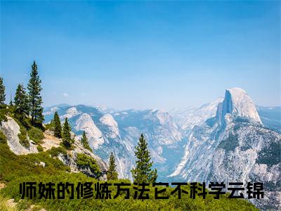 师妹的修炼方法它不科学云锦全文小说（师妹的修炼方法它不科学云锦）-完结版热文师妹的修炼方法它不科学云锦小说免费阅读