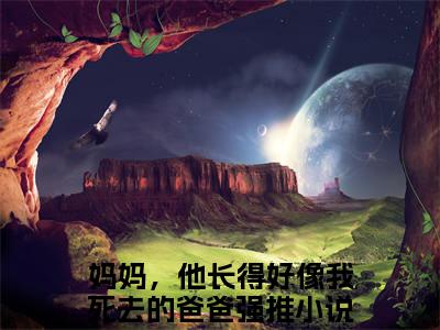 妈妈，他长得好像我死去的爸爸（江淮桉温晚月）全文免费阅读无弹窗大结局_妈妈，他长得好像我死去的爸爸全文免费完结版阅读（江淮桉温晚月）