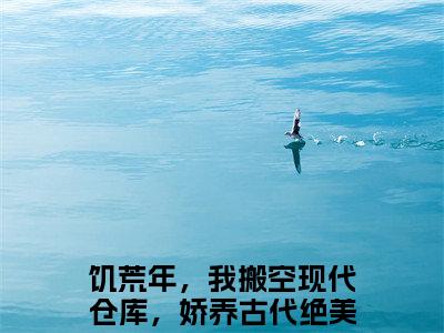 陈平饥荒年，我搬空现代仓库，娇养古代绝美女帝小说热门全集在线观看陈平免费章节试读