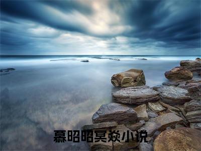 慕昭昭冥焱已完结小说全集阅读（慕昭昭冥焱完整版大结局）慕昭昭冥焱小说全文阅读笔趣阁