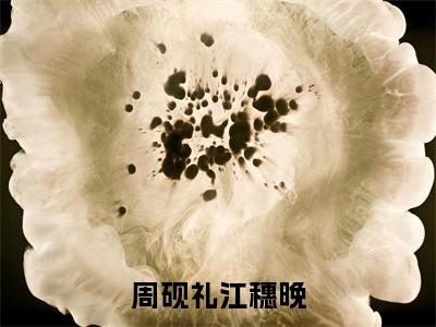 周砚礼江穗晚（浮生未白首）完整全文在线阅读_浮生未白首小说全章节目录阅读（周砚礼江穗晚）