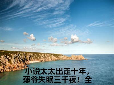 桑瑜薄斯年（太太出走十年，薄爷失眠三千夜！）全文免费阅读_桑瑜薄斯年（太太出走十年，薄爷失眠三千夜！）最新章节小说免费阅读