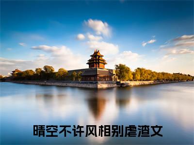 主人公叫（沈潼顾瑾川）的小说（晴空不许风相别）全文免费阅读最新章节列表_笔趣阁