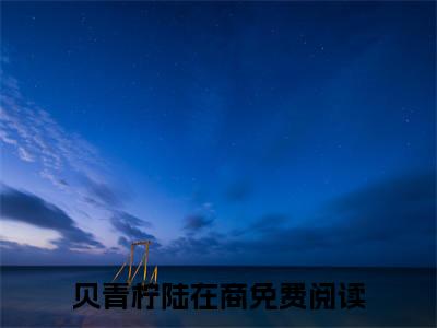 回国后，被病娇大佬掐腰宠（贝青柠陆在商）全文免费阅读无弹窗大结局_回国后，被病娇大佬掐腰宠免费阅读最新章节列表_笔趣阁