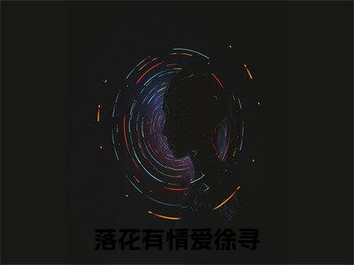 沈寻陈落小说最新试读_落花有情爱徐寻是（沈寻陈落全文完整版免费阅读）_笔趣阁