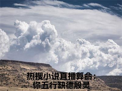 直播算命：你五行缺德殷灵（直播算命：你五行缺德殷灵）最新章节免费阅读全文-完结小说直播算命：你五行缺德殷灵在线阅读