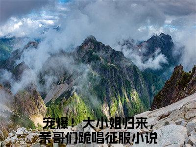 宠爆！大小姐归来，亲哥们跪唱征服兰黛封郁琛小说全文免费阅读_宠爆！大小姐归来，亲哥们跪唱征服（兰黛封郁琛）最新章节列表笔趣阁