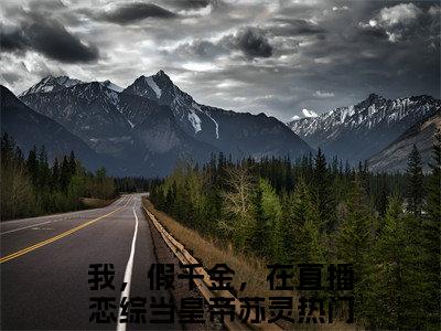 我，假千金，在直播恋综当皇帝苏灵（我，假千金，在直播恋综当皇帝苏灵）全文免费阅读无弹窗大结局_我，假千金，在直播恋综当皇帝苏灵免费最新章节列表_笔趣阁（我，假千金，在直播恋综当皇帝苏灵）