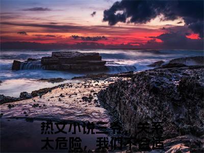 宴知裴聿年（三爷，关系太危险，我们不合适）抖音热推小说全集无删减，三爷，关系太危险，我们不合适小说在线免费阅读大结局