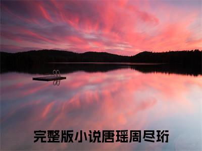 发疯娱乐圈，你颠我也颠（唐瑶周尽珩）全文免费阅读无弹窗_唐瑶周尽珩最新小说_笔趣阁