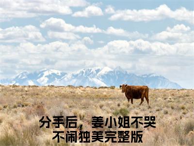 （分手后，姜小姐不哭不闹独美小说免费阅读）姜绾傅晟衍全文免费阅读无弹窗大结局-分手后，姜小姐不哭不闹独美全文免费版阅读