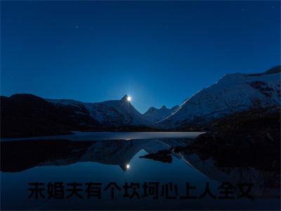 蒋桓（未婚夫有个坎坷心上人）小说全文免费阅读无弹窗大结局_（蒋桓全文免费阅读）未婚夫有个坎坷心上人最新章节列表