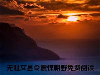 （无耻女县令震惊朝野）玉九儿君墨小说全文免费_（无耻女县令震惊朝野）最新章节列表笔趣阁