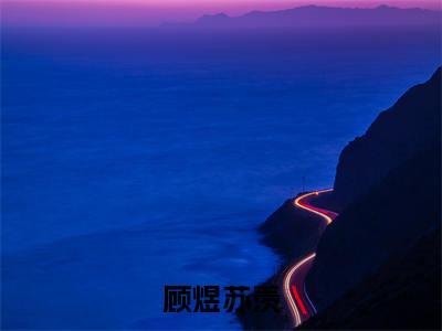 顾煜苏羡（顾煜苏羡）小说大结局全文免费阅读-顾煜苏羡抖音小说