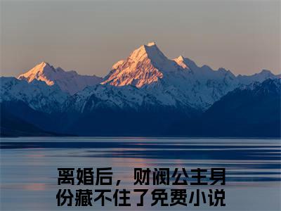 离婚后，财阀公主身份藏不住了小说最新章节（宋知希傅瑾轩）全文免费阅读无弹窗大结局_宋知希傅瑾轩免费阅读（离婚后，财阀公主身份藏不住了小说）