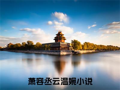 萧容丞云温婉(萧容丞云温婉)全文免费阅读无弹窗大结局_萧容丞云温婉全文免费阅读最新章节列表_笔趣阁（萧容丞云温婉）