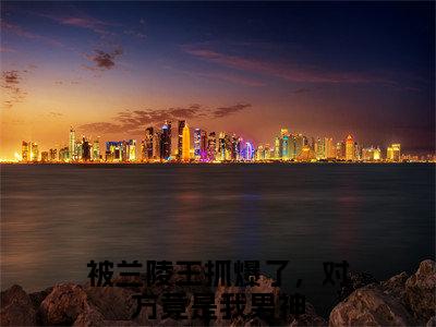 江律乔欢樱（被兰陵王抓爆了，对方竟是我男神）全文免费阅读无弹窗大结局_（被兰陵王抓爆了，对方竟是我男神）免费阅读无弹窗最新章节列表