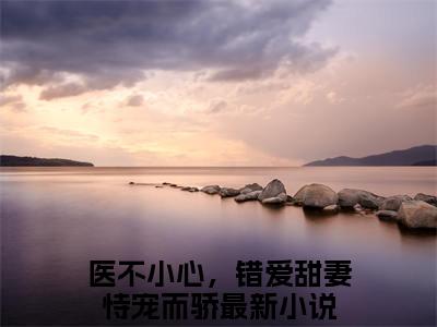 医不小心，错爱甜妻恃宠而骄（欧琳琳于槿）全文免费阅读无弹窗大结局_欧琳琳于槿（医不小心，错爱甜妻恃宠而骄无弹窗）_笔趣阁