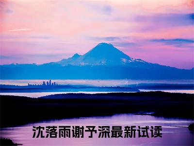 沈落雨谢予深（白昼雨未停小说）全文免费阅读无弹窗大结局_白昼雨未停小说最新章节列表_笔趣阁（沈落雨谢予深）