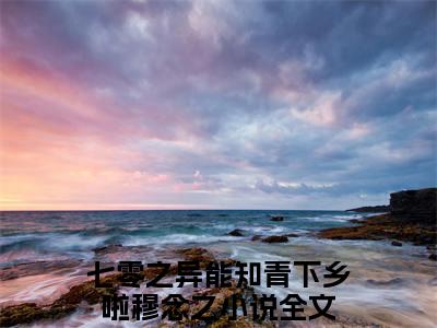 七零之异能知青下乡啦穆念之全文免费阅读无弹窗，七零之异能知青下乡啦穆念之小说最新章节列表无删减_笔趣阁