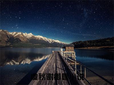虞秋谢御霆（虞秋谢御霆）全文免费阅读-虞秋谢御霆最新章节列表_笔趣阁