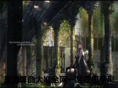 直播算命太准全网一起吃瓜李彤（直播算命太准全网一起吃瓜李彤）全文免费阅读无弹窗大结局_（直播算命太准全网一起吃瓜李彤）直播算命太准全网一起吃瓜李彤最新章节列表_笔趣阁