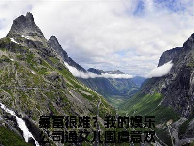 暴富很难？我的娱乐公司通女儿国虞意欢(暴富很难？我的娱乐公司通女儿国虞意欢)抖音热推小说全集无删减_(暴富很难？我的娱乐公司通女儿国虞意欢免费阅读全文大结局)最新章节列表_笔趣阁