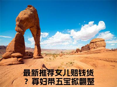 (番外)+(全文)女儿赔钱货？寡妇带五宝掀翻整个京城云娘全文小说免费下载阅读女儿赔钱货？寡妇带五宝掀翻整个京城云娘全文小说最新章节列表_笔趣阁（女儿赔钱货？寡妇带五宝掀翻整个京城云娘全文）