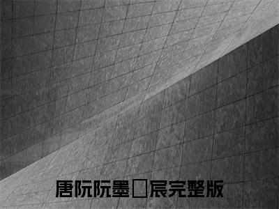 六个妹控哥哥：团宠小奶萌甜又软小说-唐阮阮墨玦宸最新章节全文阅读