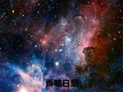 青牧白烟笔趣阁免费小说_青牧白烟笔趣阁全文阅读