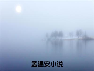 魂穿乱世，从丫鬟逆袭成为女帝（孟遇安）小说免费阅读-魂穿乱世，从丫鬟逆袭成为女帝（孟遇安）已完结全集大结局小说