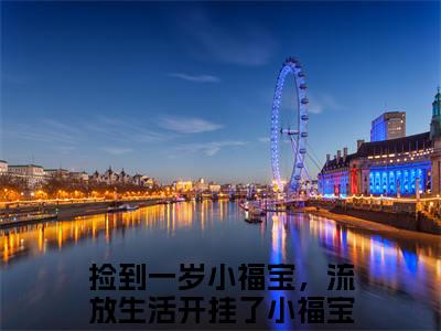 捡到一岁小福宝，流放生活开挂了小福宝(捡到一岁小福宝，流放生活开挂了小福宝)全文免费阅读-捡到一岁小福宝，流放生活开挂了小福宝最新章节阅读